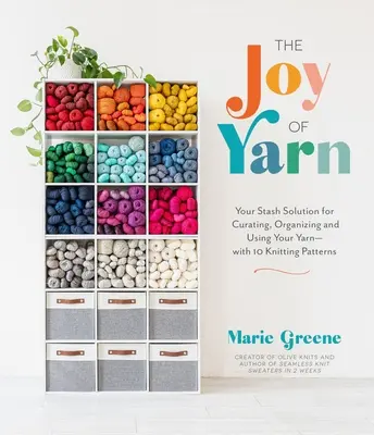 The Joy of Yarn: Die Lösung für Ihr Garnlager zum Ordnen, Organisieren und Verwenden - mit 10 Strickmustern - The Joy of Yarn: Your Stash Solution for Curating, Organizing and Using Your Yarn--With 10 Knitting Patterns