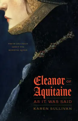 Eleonore von Aquitanien, wie es hieß: Wahrheit und Märchen über die mittelalterliche Königin - Eleanor of Aquitaine, as It Was Said: Truth and Tales about the Medieval Queen