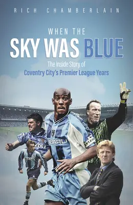 Als der Himmel blau war: Die Insider-Geschichte von Coventry Citys Jahren in der Premier League - When the Sky Was Blue: The Inside Story of Coventry City's Premier League Years