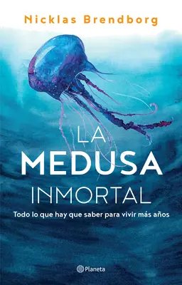 Die unsterbliche Medusa: Todo Lo Que Hay Que Saber Para Vivir Ms Aos - La Medusa Inmortal: Todo Lo Que Hay Que Saber Para Vivir Ms Aos