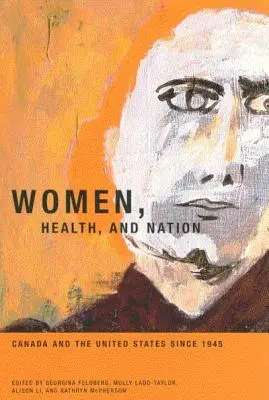 Frauen, Gesundheit und Nation: Kanada und die Vereinigten Staaten seit 1945 Band 16 - Women, Health, and Nation: Canada and the United States Since 1945 Volume 16