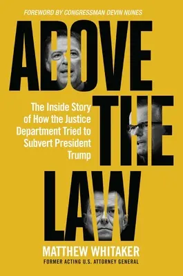 Über dem Gesetz: Die Insider-Geschichte, wie das Justizministerium versuchte, Präsident Trump zu unterwandern - Above the Law: The Inside Story of How the Justice Department Tried to Subvert President Trump