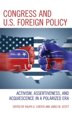 Der Kongress und die US-Außenpolitik: Aktivismus, Durchsetzungsvermögen und Nachgiebigkeit in einer polarisierten Ära - Congress and U.S. Foreign Policy: Activism, Assertiveness, and Acquiescence in a Polarized Era