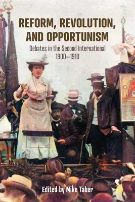 Reform, Revolution und Opportunismus: Debatten in der Zweiten Internationale, 1900-1910 - Reform, Revolution, and Opportunism: Debates in the Second International, 1900-1910