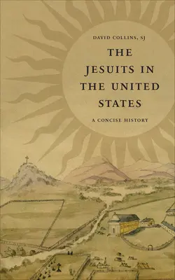 Die Jesuiten in den Vereinigten Staaten: Eine prägnante Geschichte - The Jesuits in the United States: A Concise History