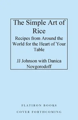 Die einfache Kunst des Reises: Rezepte aus aller Welt für das Herzstück Ihres Tisches - The Simple Art of Rice: Recipes from Around the World for the Heart of Your Table