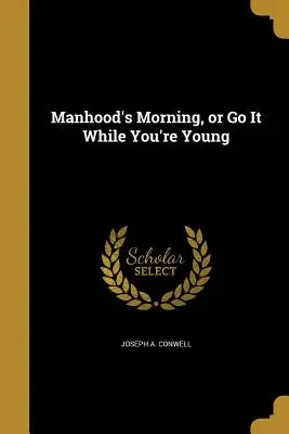 Manhood's Morning oder Geh, solange du noch jung bist - Manhood's Morning, or Go It While You're Young