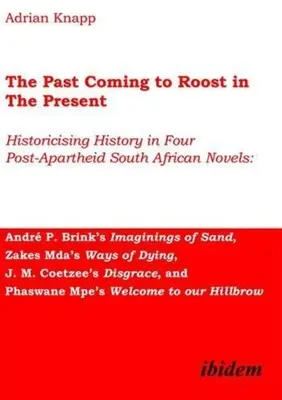 Die Vergangenheit kommt in der Gegenwart zum Vorschein: Historisierung der Geschichte in vier südafrikanischen Post-Apartheid-Romanen: Andr P. Brinks Imaginationen von Sand, Zakes - The Past Coming to Roost in the Present: Historicising History in Four Post-Apartheid South African Novels: Andr P. Brink's Imaginings of Sand, Zakes