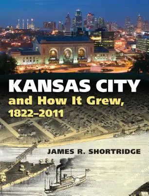 Kansas City und wie sie wuchs, 1822-2011 - Kansas City and How It Grew, 1822-2011