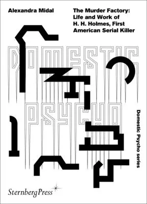 Die Mörderfabrik: Leben und Werk von H. H. Holmes, dem ersten amerikanischen Serienmörder - The Murder Factory: Life and Work of H. H. Holmes, First American Serial Killer