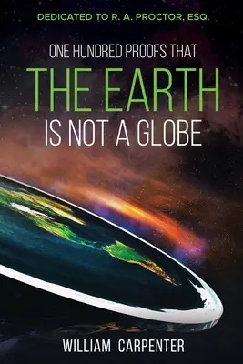 Einhundert Beweise, dass die Erde keine Kugel ist: Gewidmet R. A. Proctor, Esq. - One Hundred Proofs That the Earth Is Not a Globe: Dedicated to R. A. Proctor, Esq.