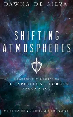 Wechselnde Atmosphären: Die geistlichen Kräfte um Sie herum erkennen und verdrängen - Shifting Atmospheres: Discerning and Displacing the Spiritual Forces Around You