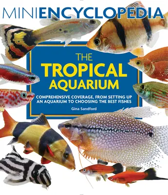 Mini-Enzyklopädie des tropischen Aquariums: Umfassende Abdeckung, von der Einrichtung eines Aquariums bis zur Auswahl der besten Fische - Mini Encyclopedia the Tropical Aquarium: Comprehensive Coverage, from Setting Up an Aquarium to Choosing the Best Fishes