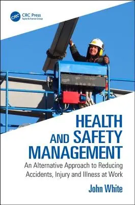 Gesundheits- und Sicherheitsmanagement - Ein alternativer Ansatz zur Verringerung von Unfällen, Verletzungen und Krankheiten am Arbeitsplatz (White John (Anglia Ruskin University UK)) - Health and Safety Management - An Alternative Approach to Reducing Accidents, Injury and Illness at Work (White John (Anglia Ruskin University UK))