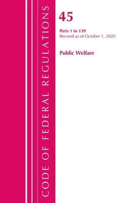 Code of Federal Regulations, Title 45 Public Welfare 1-139, revidiert ab 1. Oktober 2020 (Office of the Federal Register (U S )) - Code of Federal Regulations, Title 45 Public Welfare 1-139, Revised as of October 1, 2020 (Office of the Federal Register (U S ))