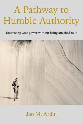 Ein Weg zu demütiger Autorität: Umarme deine Macht, ohne dich an sie zu klammern - A Pathway to Humble Authority: Embracing your power without being attached to it