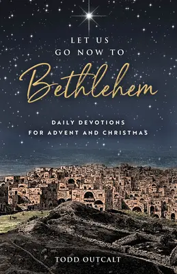 Lasst uns jetzt nach Bethlehem gehen: Tägliche Andachten für Advent und Weihnachten - Let Us Go Now to Bethlehem: Daily Devotions for Advent and Christmas