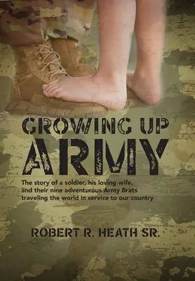 Aufwachsen in der Armee: Die Geschichte eines Soldaten, seiner liebenden Frau und ihrer neun abenteuerlustigen Army Brats, die die Welt im Dienst an unserem Land bereisen - Growing up Army: The story of a soldier, his loving wife, and their nine adventurous Army Brats traveling the world in service to our c
