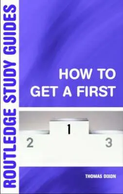 Wie man einen ersten Platz bekommt: Der unverzichtbare Leitfaden für den akademischen Erfolg - How to Get a First: The Essential Guide to Academic Success