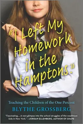 Ich habe meine Hausaufgaben in den Hamptons vergessen: Unterricht für die Kinder des einen Prozents - I Left My Homework in the Hamptons: Teaching the Children of the One Percent