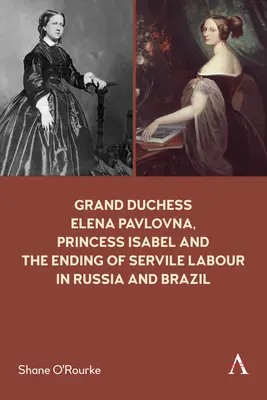 Großfürstin Elena Pawlowna, Prinzessin Isabel und die Abschaffung der Zwangsarbeit in Russland und Brasilien - Grand Duchess Elena Pavlovna, Princess Isabel and the Ending of Servile Labour in Russia and Brazil