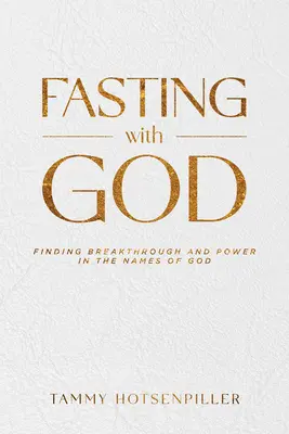 Fasten mit Gott: Durchbruch und Kraft in den Namen Gottes finden - Fasting with God: Finding Breakthrough and Power in the Names of God