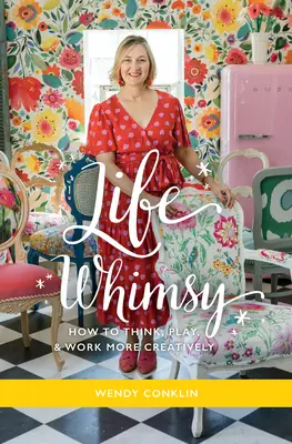 Life Whimsy: Wie man kreativer denkt, spielt und arbeitet - Life Whimsy: How to Think, Play, and Work More Creatively