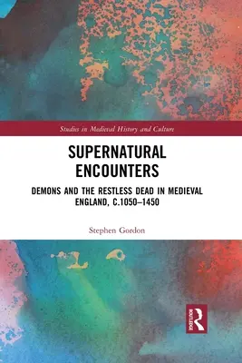 Übernatürliche Begegnungen: Dämonen und die ruhelosen Toten im mittelalterlichen England, ca. 1050-1450 - Supernatural Encounters: Demons and the Restless Dead in Medieval England, C.1050-1450