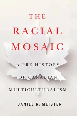 Das Rassenmosaik: Eine Vorgeschichte des kanadischen Multikulturalismus Band 10 - The Racial Mosaic: A Pre-History of Canadian Multiculturalism Volume 10