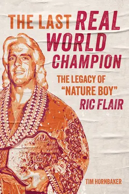 Der letzte echte Weltmeister: Das Vermächtnis von Nature Boy“ Ric Flair“ - The Last Real World Champion: The Legacy of Nature Boy