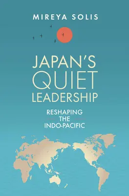 Japans stille Führerschaft: Die Neugestaltung des Indo-Pazifiks - Japan's Quiet Leadership: Reshaping the Indo-Pacific