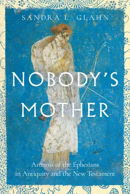 Die Mutter von niemandem: Artemis von Ephesus in der Antike und im Neuen Testament - Nobody's Mother: Artemis of the Ephesians in Antiquity and the New Testament