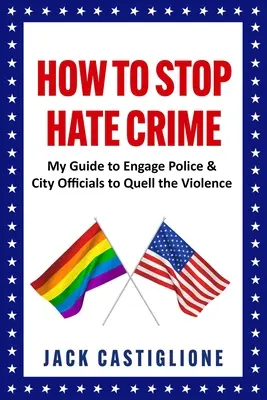 Wie man Hasskriminalität stoppt: Mein Leitfaden für den Einsatz von Polizei und Stadtverwaltung zur Eindämmung der Gewalt - How to Stop Hate Crime: My Guide to Engage Police & City Officials to Quell the Violence