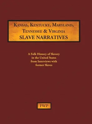 Sklavengeschichten aus Kansas, Kentucky, Maryland, Tennessee und Virginia: Eine volkstümliche Geschichte der Sklaverei in den Vereinigten Staaten anhand von Interviews mit ehemaligen Sklaven - Kansas, Kentucky, Maryland, Tennessee & Virginia Slave Narratives: A Folk History of Slavery in the United States from Interviews with Former Slaves