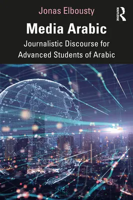 Medien-Arabisch: Journalistischer Diskurs für fortgeschrittene Studenten des Arabischen - Media Arabic: Journalistic Discourse for Advanced Students of Arabic
