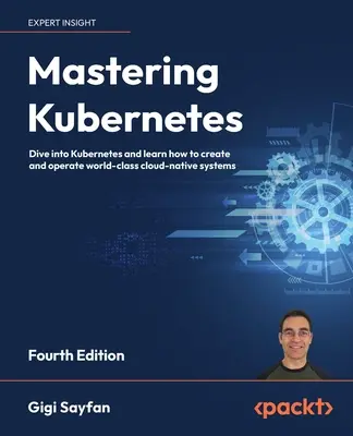 Mastering Kubernetes - Vierte Auflage: Tauchen Sie ein in Kubernetes und lernen Sie, wie Sie erstklassige Cloud-native Systeme erstellen und betreiben - Mastering Kubernetes - Fourth Edition: Dive into Kubernetes and learn how to create and operate world-class cloud-native systems