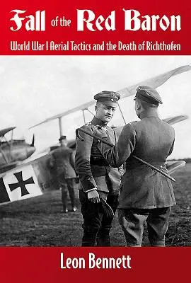 Der Fall des Roten Barons: Die Lufttaktik des Ersten Weltkriegs und der Tod von Richthofen - Fall of the Red Baron: World War I Aerial Tactics and the Death of Richthofen