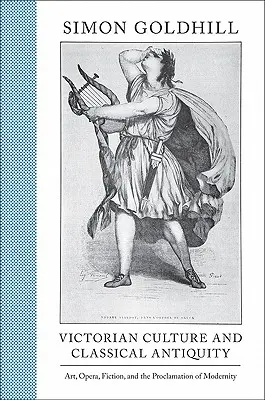 Die viktorianische Kultur und das klassische Altertum: Kunst, Oper, Belletristik und die Verkündigung der Modernität - Victorian Culture and Classical Antiquity: Art, Opera, Fiction, and the Proclamation of Modernity