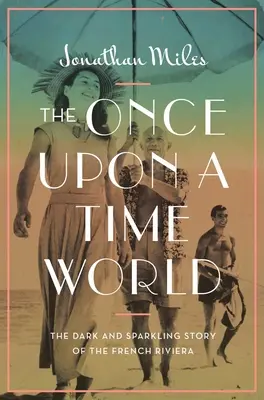 Es war einmal eine Welt: Die dunkle und glitzernde Geschichte der französischen Riviera - The Once Upon a Time World: The Dark and Sparkling Story of the French Riviera