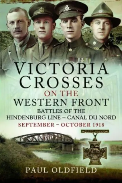 Viktoriakreuze an der Westfront - Schlachten an der Hindenburglinie - Canal Du Nord: September - Oktober 1918 - Victoria Crosses on the Western Front - Battles of the Hindenburg Line - Canal Du Nord: September - October 1918
