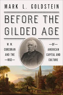 Vor dem Goldenen Zeitalter: W. W. Corcoran und der Aufstieg des amerikanischen Kapitals und der Kultur - Before the Gilded Age: W. W. Corcoran and the Rise of American Capital and Culture