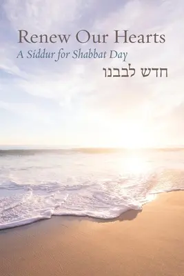 Erneuert unsere Herzen: Ein Siddur für den Schabbattag - Renew Our Hearts: A Siddur for Shabbat Day