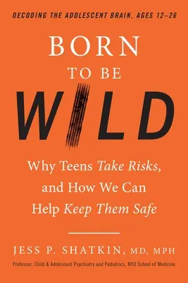 Born to Be Wild: Warum Teenager Risiken eingehen und wie wir sie schützen können - Born to Be Wild: Why Teens Take Risks, and How We Can Help Keep Them Safe