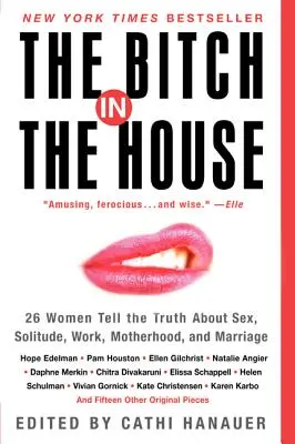 The Bitch in the House: 26 Frauen erzählen die Wahrheit über Sex, Einsamkeit, Arbeit, Mutterschaft und Ehe - The Bitch in the House: 26 Women Tell the Truth about Sex, Solitude, Work, Motherhood, and Marriage