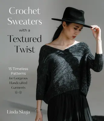 Gehäkelte Pullover mit Struktur: 15 zeitlose Muster für wunderschöne handgefertigte Kleidungsstücke - Crochet Sweaters with a Textured Twist: 15 Timeless Patterns for Gorgeous Handcrafted Garments