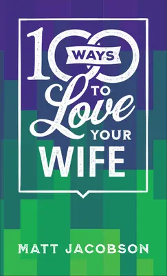 100 Wege, deine Frau zu lieben: Der einfache, kraftvolle Weg zu einer liebevollen Ehe - 100 Ways to Love Your Wife: The Simple, Powerful Path to a Loving Marriage