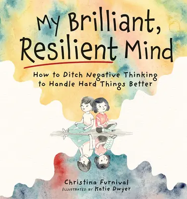 Mein brillanter, widerstandsfähiger Verstand: Wie man negatives Denken loswird und schwierige Dinge besser meistert - My Brilliant, Resilient Mind: How to Ditch Negative Thinking and Handle Hard Things Better