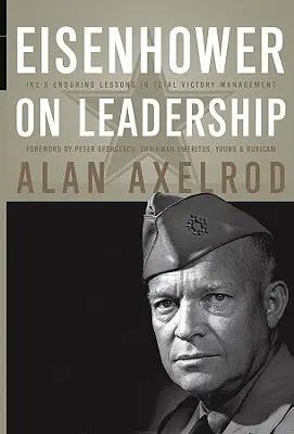 Eisenhower über Führungsqualitäten: Ike's bleibende Lektionen im Management des totalen Sieges - Eisenhower on Leadership: Ike's Enduring Lessons in Total Victory Management