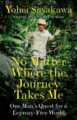 Wohin die Reise auch geht: Die Suche eines Mannes nach einer Welt ohne Lepra - No Matter Where the Journey Takes Me: One Man's Quest for a Leprosy-Free World