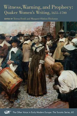 Zeugnis, Warnung und Prophezeiung: Die Schriften der Quäkerinnen, 1655-1700, Band 60 - Witness, Warning, and Prophecy: Quaker Women's Writing, 1655-1700 Volume 60